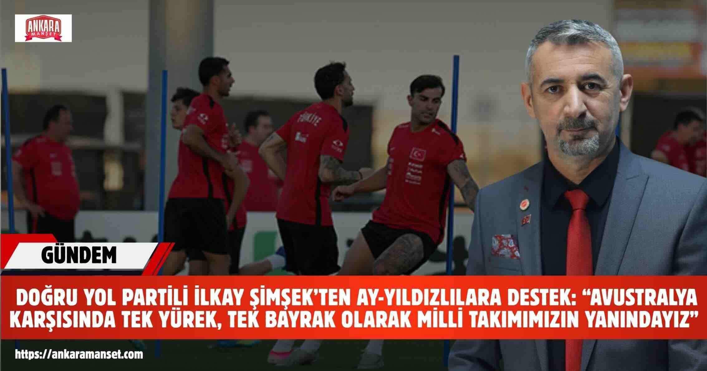 İlkay Şimşek: “Avustralya Karşısında Tek Yürek, Tek Bayrak Olarak Milli Takımımızın Yanındayız”