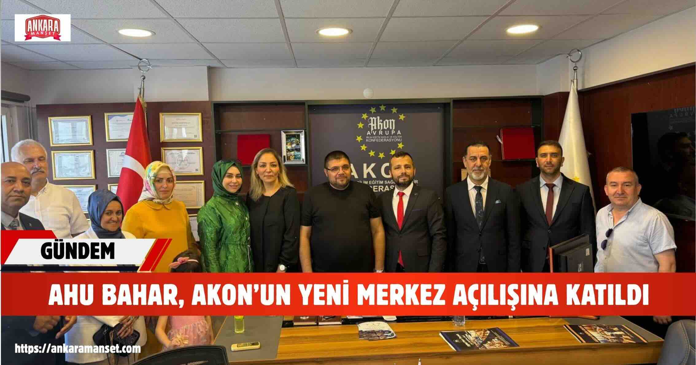 Ahu Bahar: AKON’un Yeni Merkezi Bilim, Eğitim, Sağlık Ve Kültür Alanında Güçlü Bir Buluşma Noktası Olacak