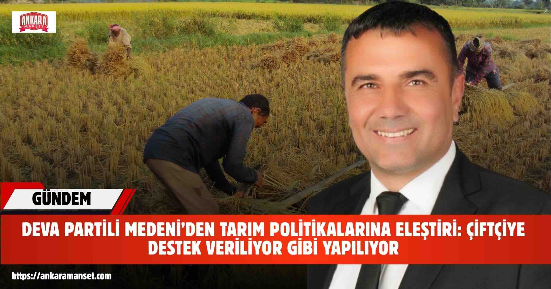 DEVA’lı Medeni: Çiftçiye destek veriliyor gibi yapılıyor