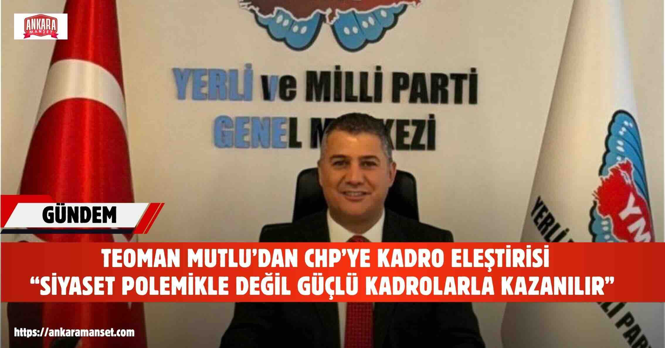 Teoman Mutlu: Senin Elinde 13 Tane Devlet Adamı Yok Ki Sevgili CHP