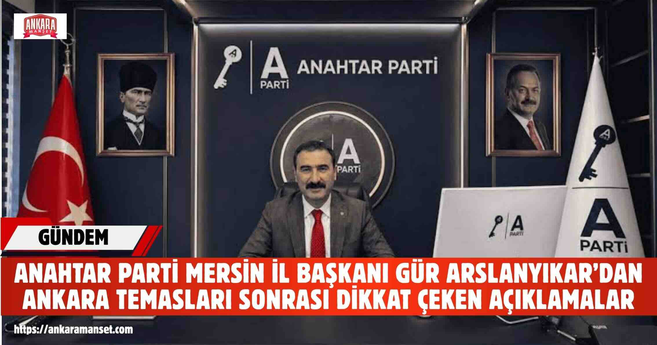 Anahtar Parti Mersin İl Başkanı Gür Arslanyıkar:Anahtar Parti Türkiye’nin Geleceğine Hazırlık Yapıyor