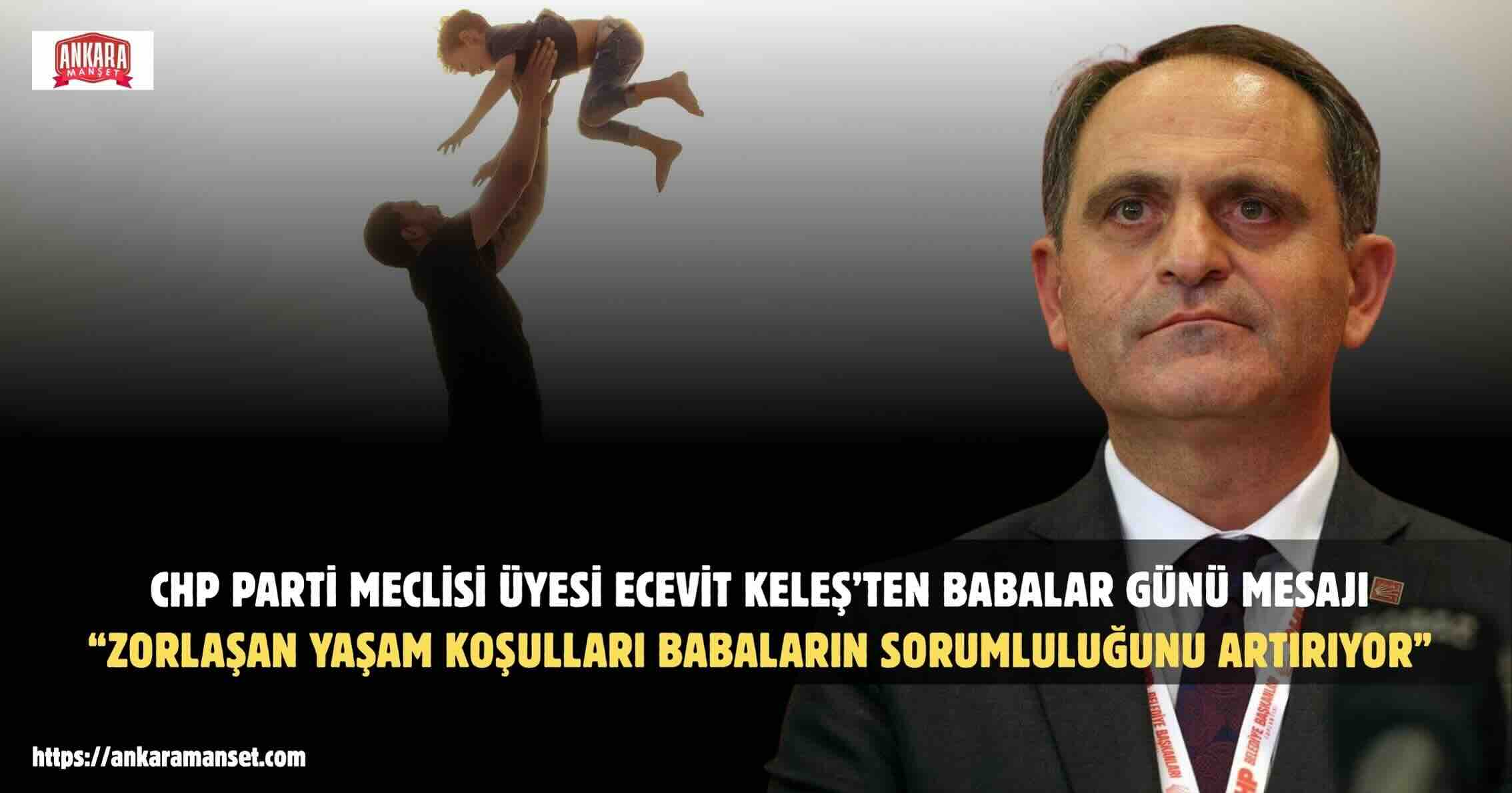 CHP Parti Meclisi Üyesi Ecevit Keleş’ten Babalar Günü Mesajı