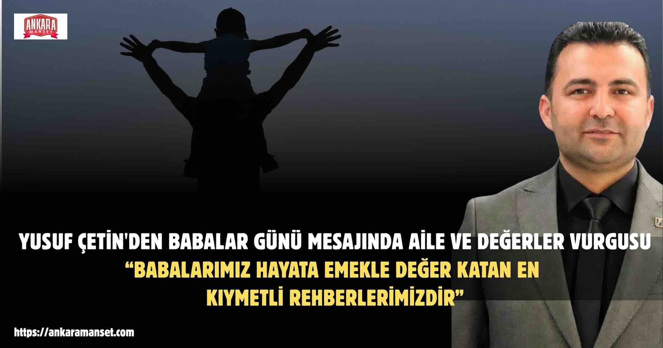 Yusuf Çetin: Babalarımız Hayata Emekle Değer Katan En Kıymetli Rehberlerimizdir