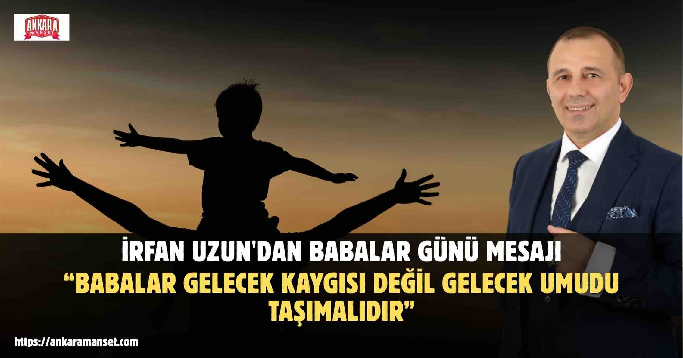 İrfan Uzun: Babalar Gelecek Kaygısı Değil Gelecek Umudu Taşımalıdır