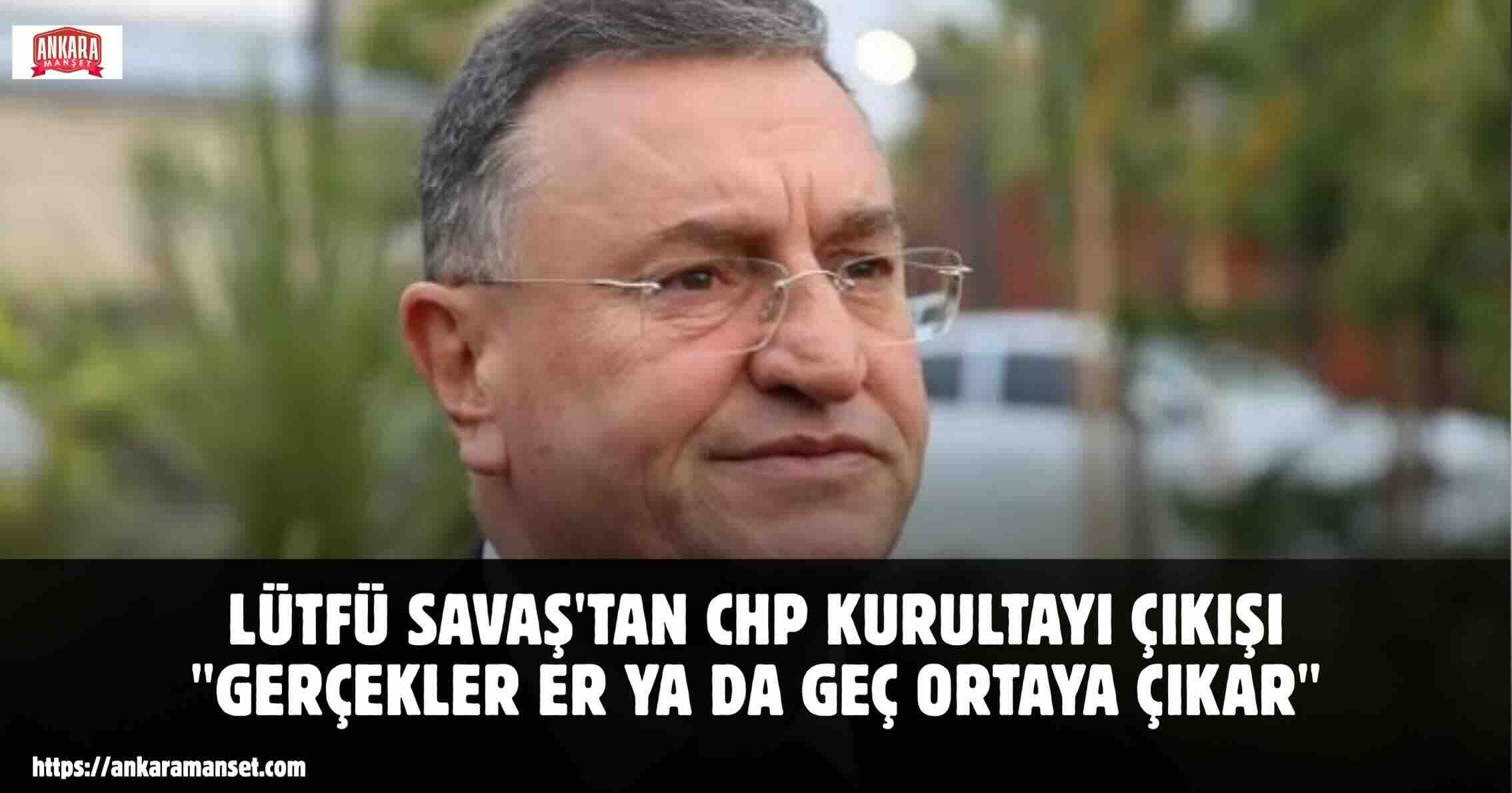 Lütfü Savaş: “Gerçekler Er ya da Geç Ortaya Çıkar”
