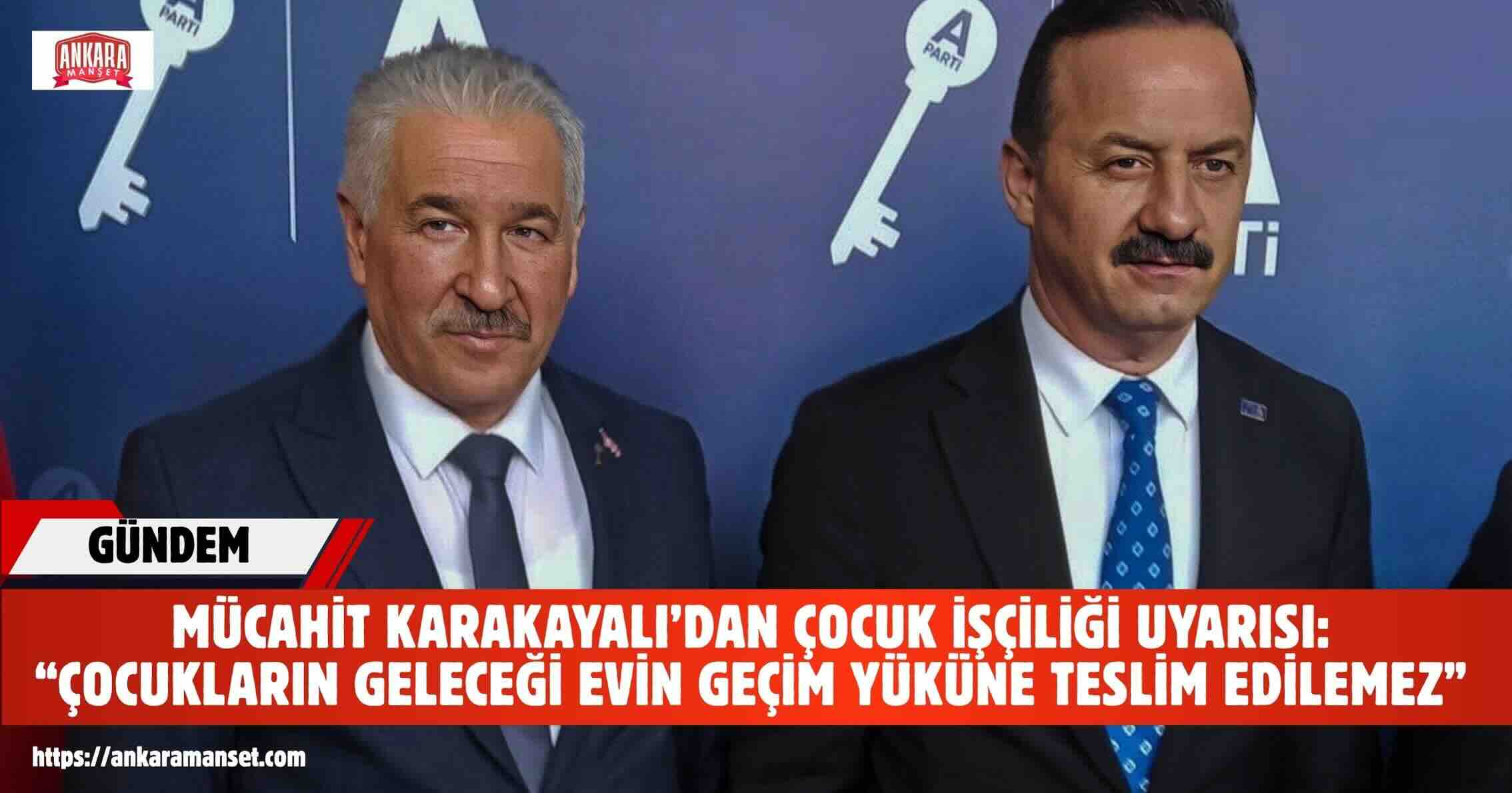 Mücahit Karakayalı: Çocukların Geleceği Evin Geçim Yüküne Teslim Edilemez