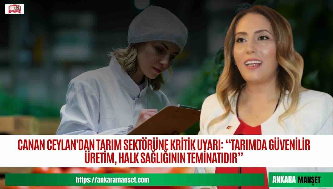 Canan Ceylan: “Tarımda Güvenilir Üretim, Halk Sağlığının Teminatıdır”
