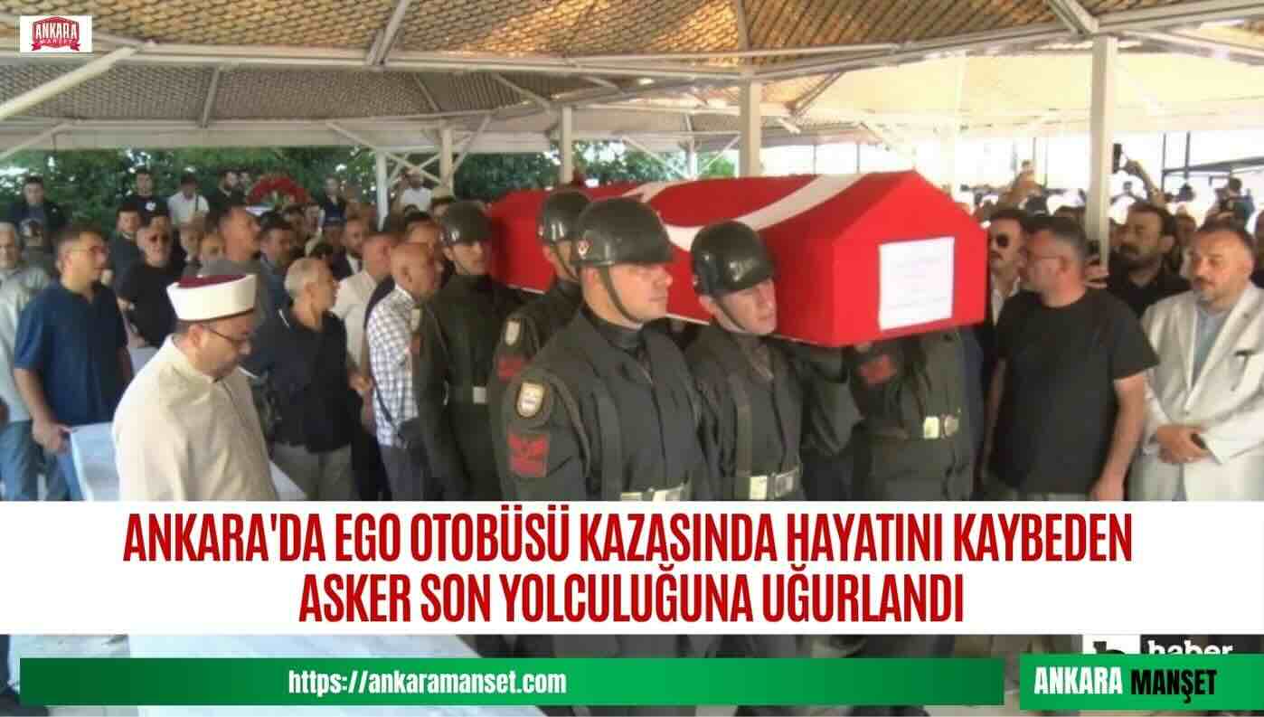 Ankara’da otobüs kazasında yaşamını yitiren asker son yolculuğuna uğurlandı
