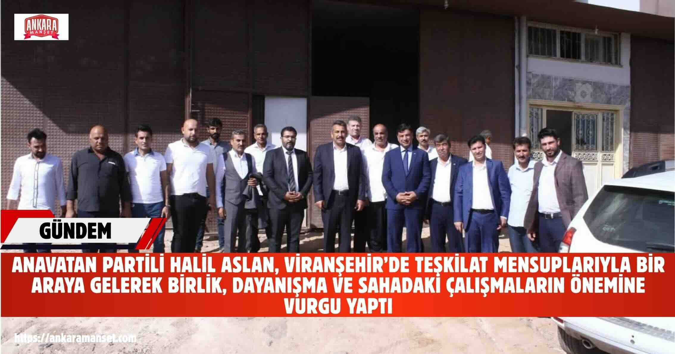 Halil Aslan: Viranşehir’de Teşkilatlarımızla Birlik Ve Muhabbet İçinde Buluştuk