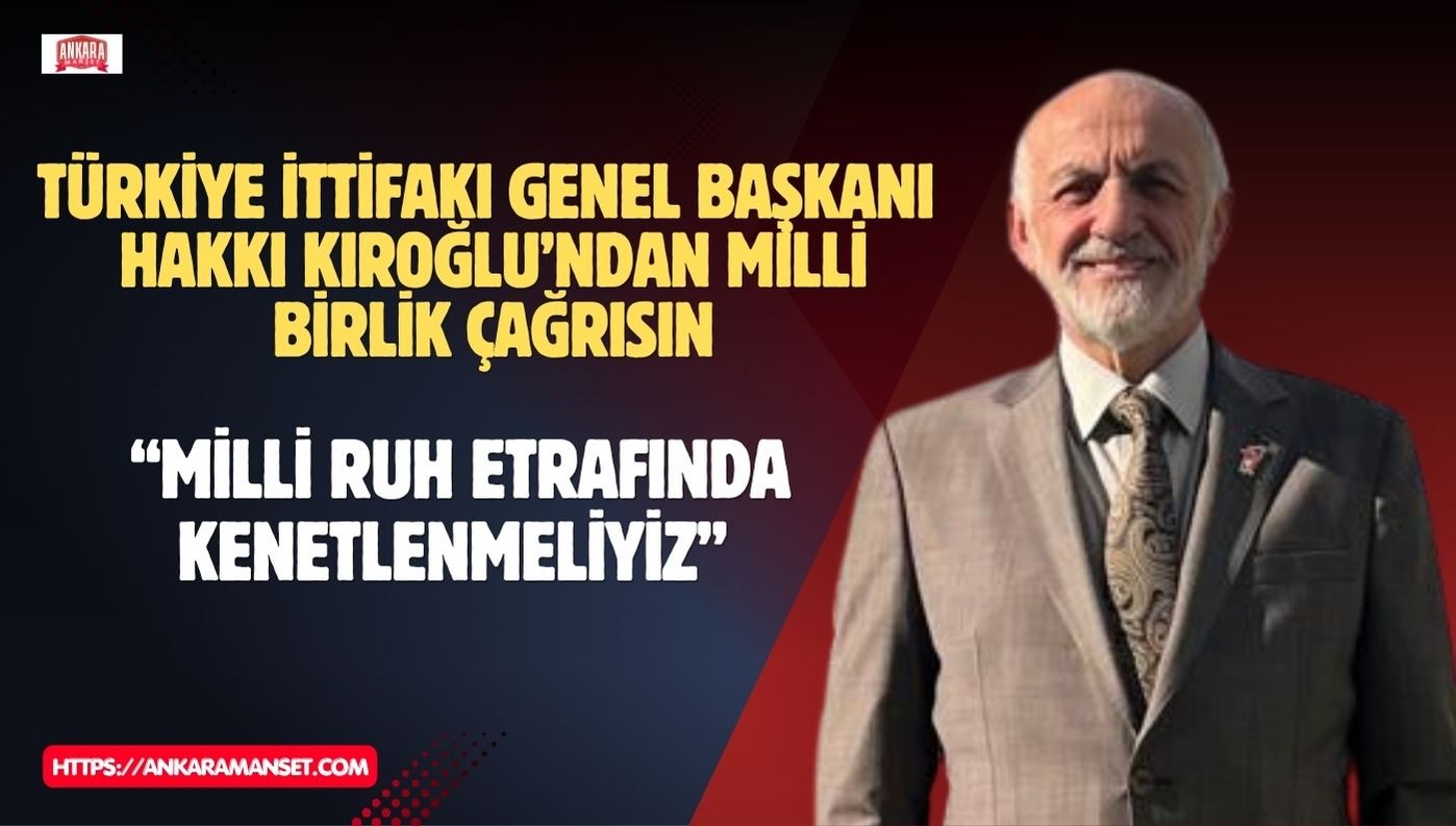 Türkiye İttifakı Lideri Kıroğlu: Milli ruh etrafında kenetlenmeliyiz
