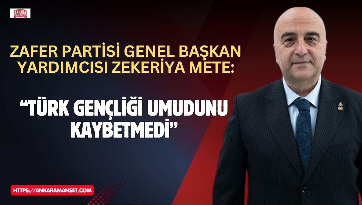 Zafer Partili Mete: Türk Gençliği Umudunu Kaybetmedi