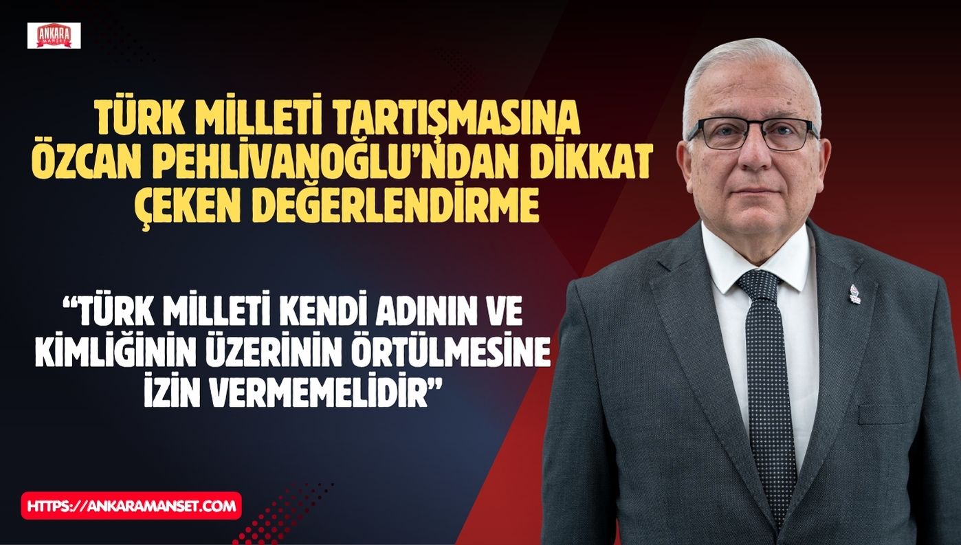 Özcan Pehlivanoğlu: Türk Milleti Varlığına Ve Kimliğine Sahip Çıkmalıdır