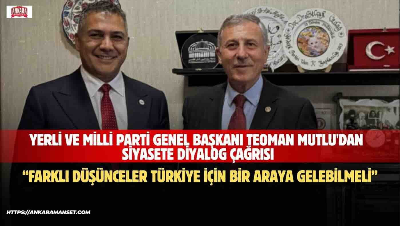 TEOMAN MUTLU: TÜRKİYE’NİN GELECEĞİ İÇİN DİYALOG VE İSTİŞARE ŞART