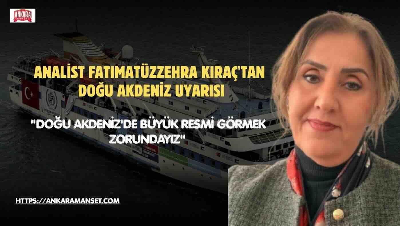 Analist Fatımatüzzehra Kıraç: Doğu Akdeniz’de Büyük Resmi Görmek Zorundayız