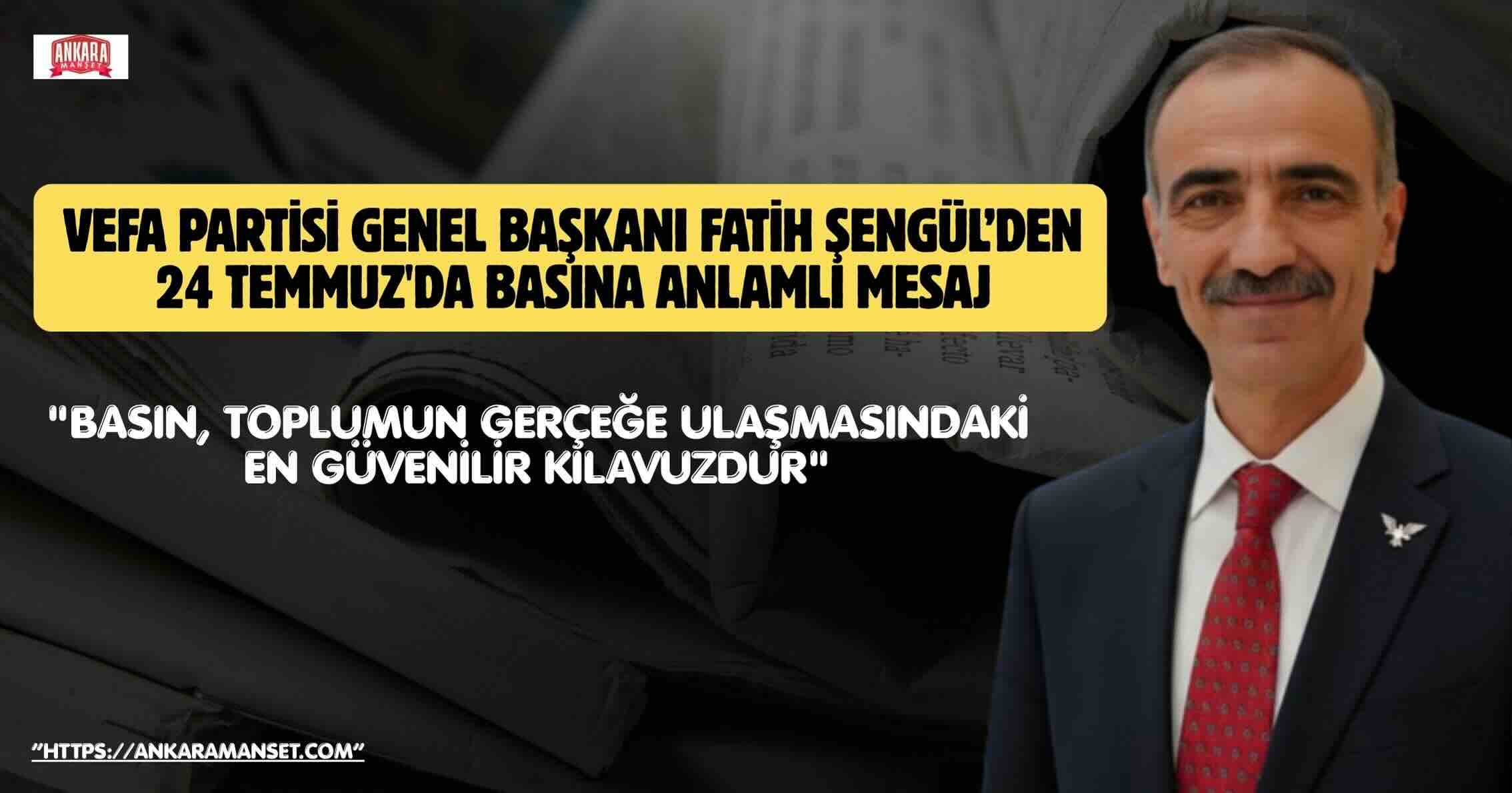 Vefa Partisi Genel Başkanı Fatih Şengül’den 24 Temmuz Gazeteciler ve Basın Bayramı Kutlama Mesajı