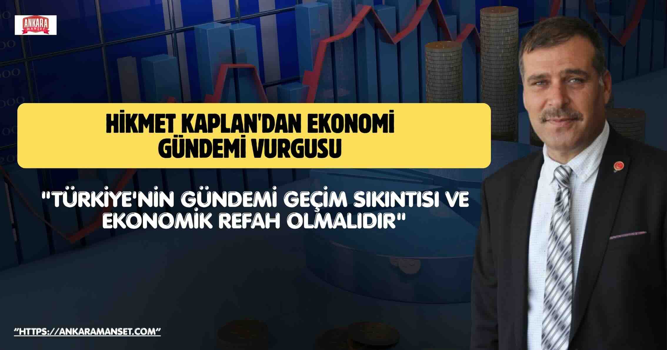 MKYK Üyesi Hikmet Kaplan: “Türkiye’nin gündemi geçim sıkıntısı ve ekonomik refah olmalıdır”