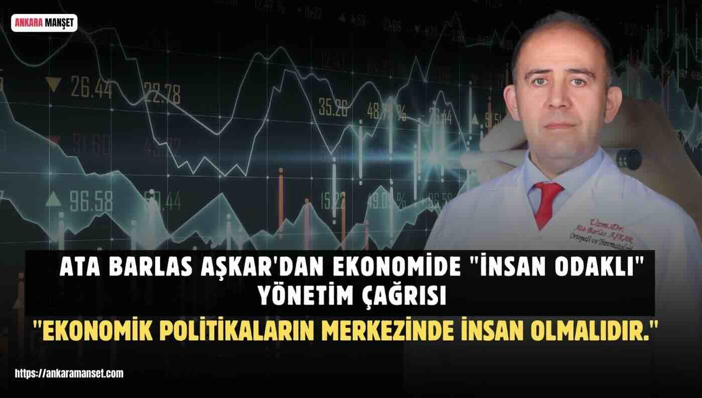 Ata Barlas Aşkar: “Ekonomik Politikaların Merkezinde İnsan Olmalıdır”