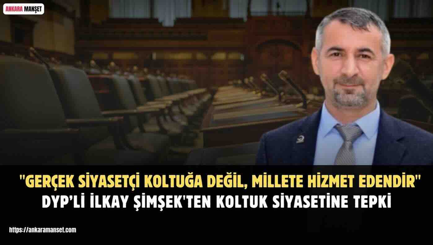 İLKAY ŞİMŞEK: SİYASETÇİLER KOLTUK, MİLLET BOLLUK İSTİYOR