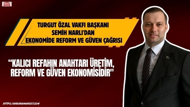 Semih Narlı: “Kalıcı Refahın Anahtarı Üretim, Reform ve Güven Ekonomisidir”