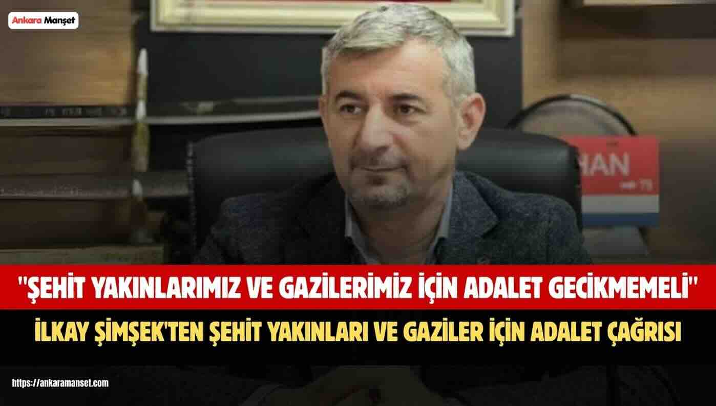 İlkay Şimşek: “Şehit Yakınlarımız ve Gazilerimiz İçin Adalet Gecikmemeli”
