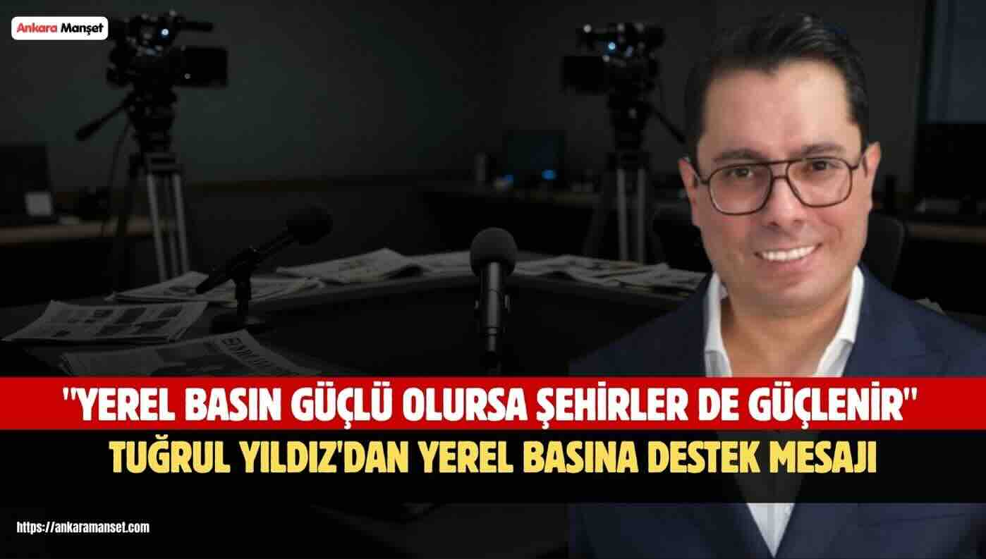 Tuğrul Yıldız’dan 24 Temmuz Gazeteciler ve Basın Bayramı Mesajı