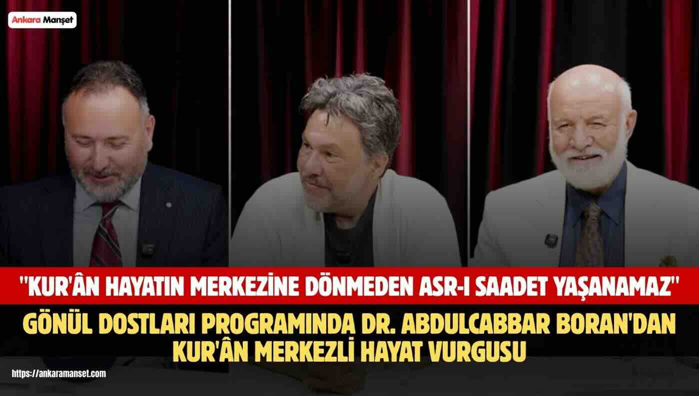 ABDULCABBAR BORAN: “KUR’ÂN HAYATIN MERKEZİNE DÖNMEDEN ASR-I SAADET YAŞANAMAZ”
