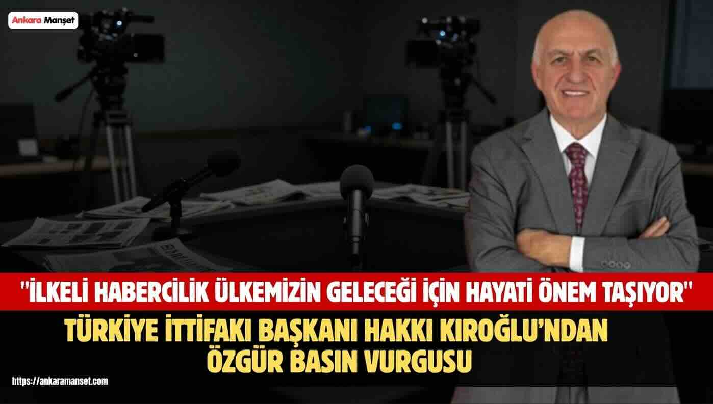 Hakkı Kıroğlu: “Haberin Gerçeğe Dönüştüğü Her Satır, Özgür Yarınlarımızın En Sağlam Teminatıdır”