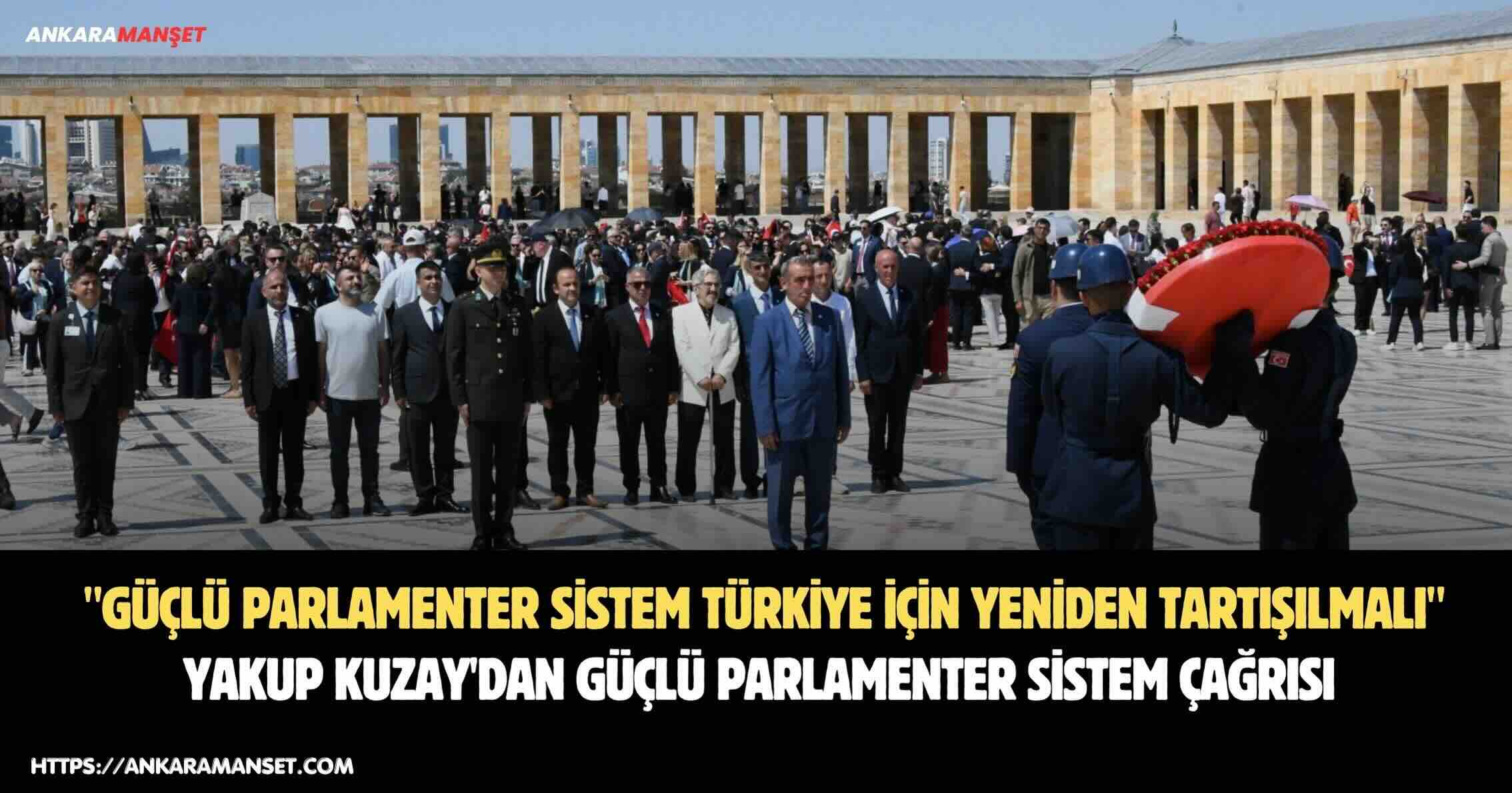 Yakup Kuzay: Güçlü Parlamenter Sistem Türkiye İçin Yeniden Tartışılmalı
