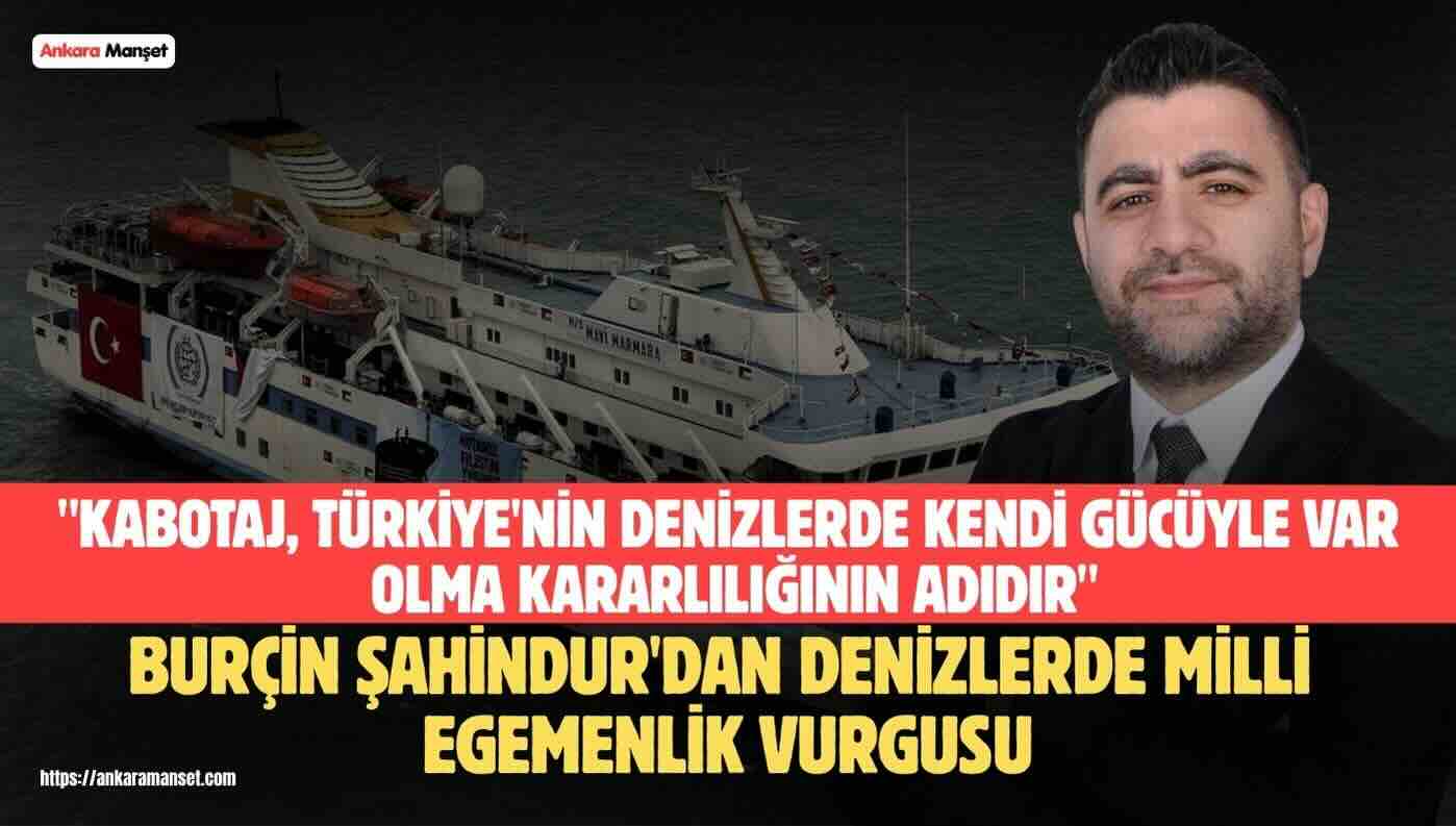 Burçin Şahindur: “Kabotaj, Türkiye’nin Denizlerde Kendi Gücüyle Var Olma Kararlılığının Adıdır”