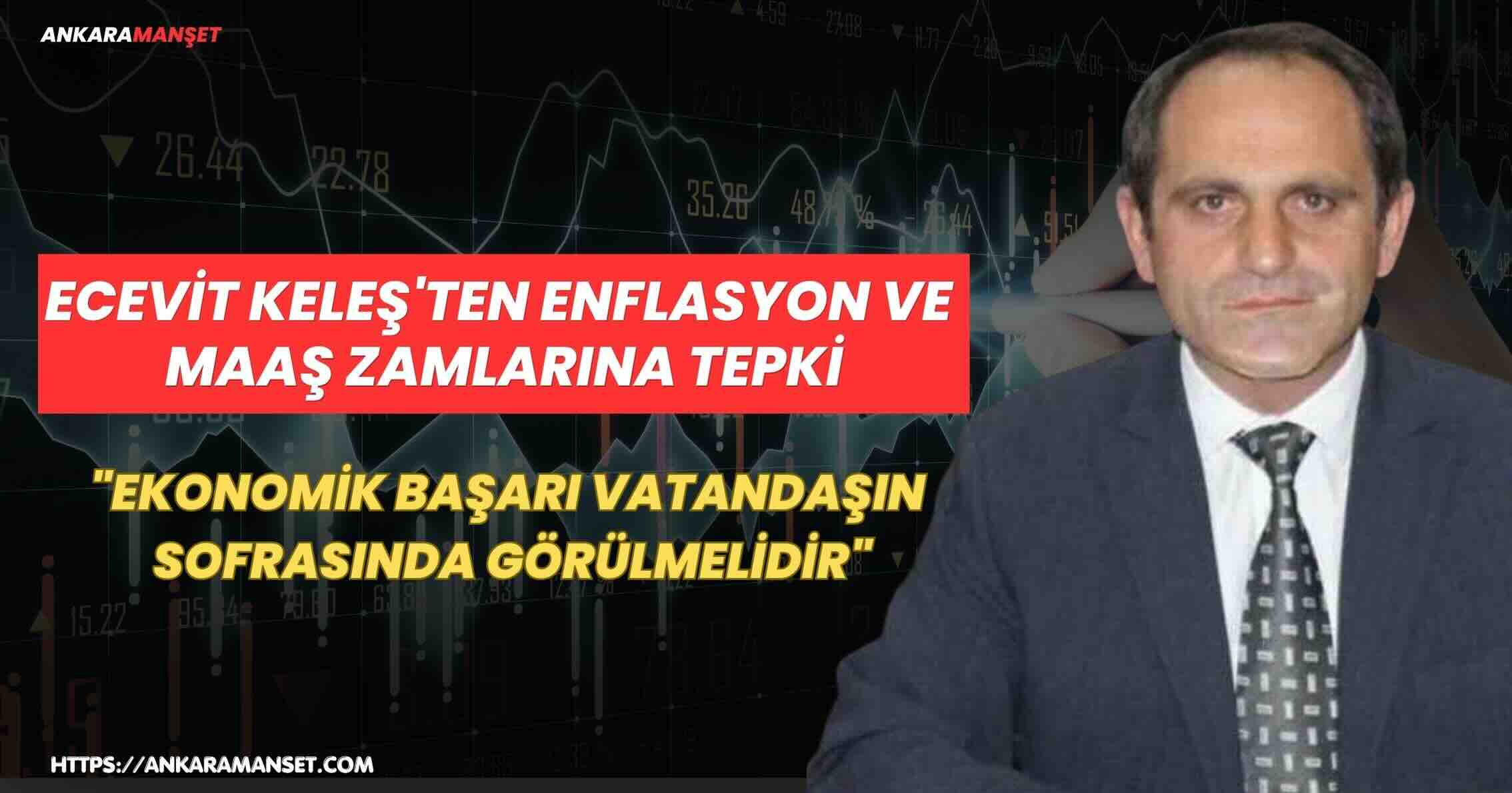 Ecevit Keleş: “Ekonomik Veriler Vatandaşın Geçim Şartlarını İyileştirmelidir”