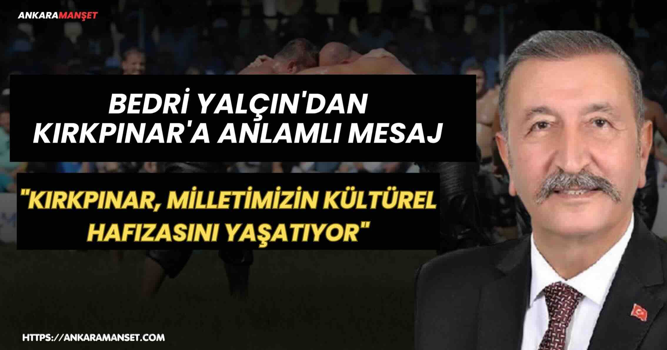 Bedri Yalçın: Kırkpınar Ata Sporumuzun Onurunu Ve Milletimizin Kültürel Hafızasını Yaşatıyor
