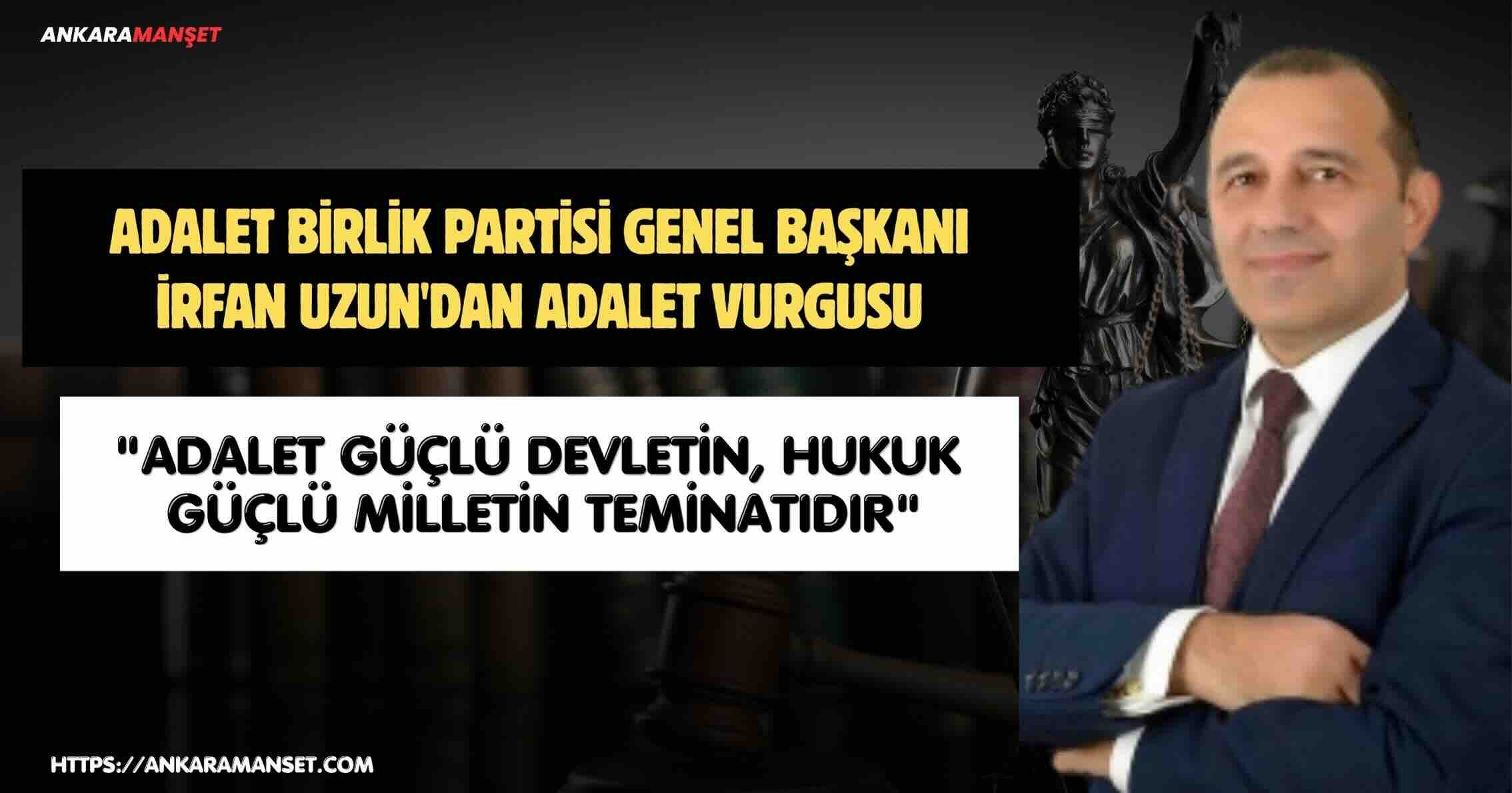 İrfan Uzun: Adalet güçlü devletin temelidir
