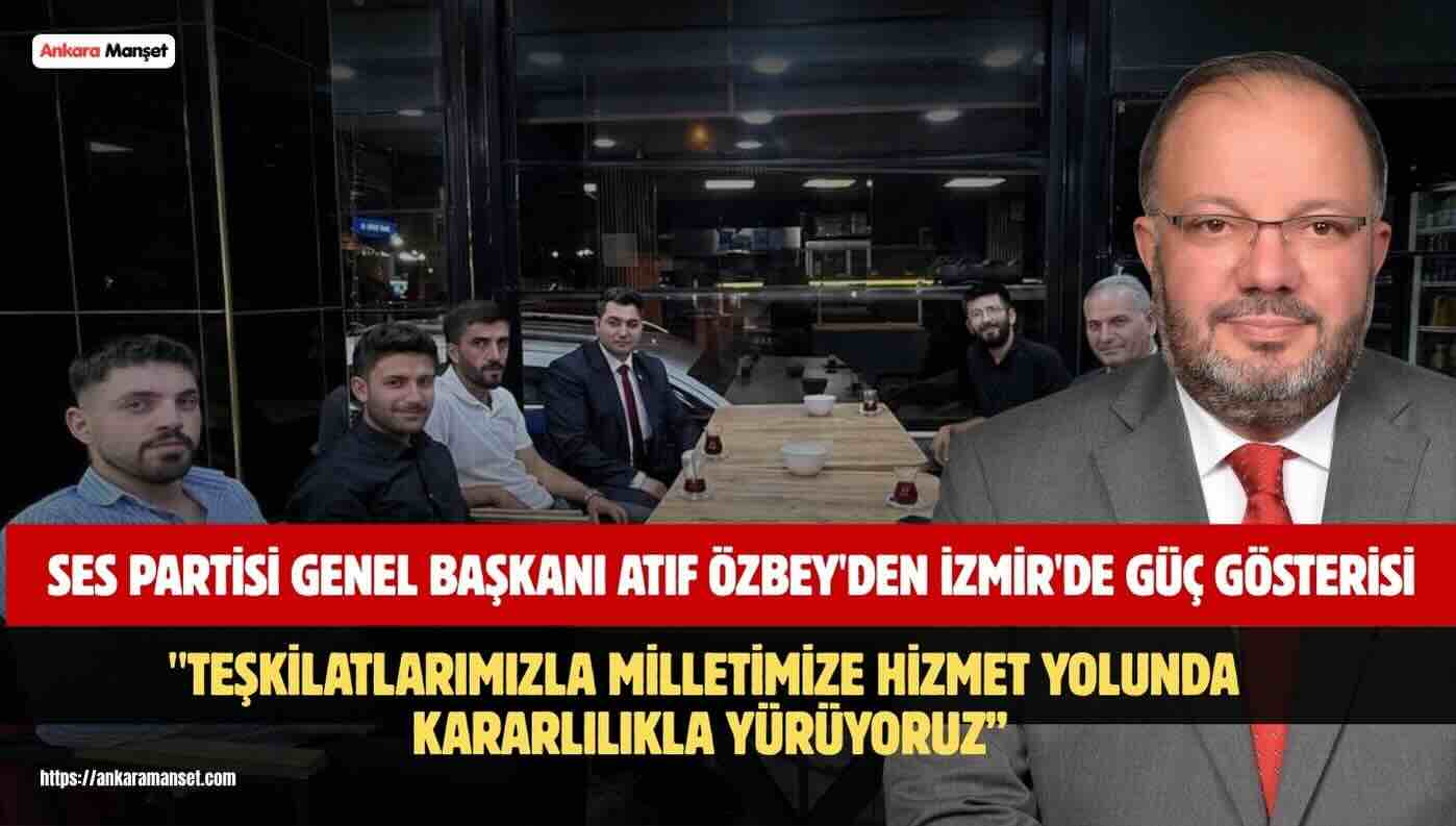 Atıf Özbey: İzmir’de Güçlü Teşkilat Yapımızla Milletimize Hizmet Kararlılığımızı Büyütüyoruz