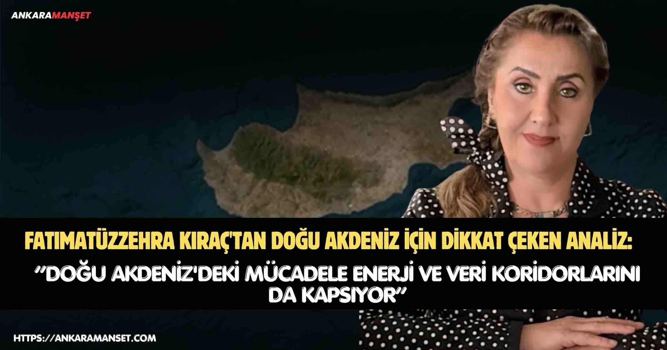 Kıraç: Doğu Akdeniz’deki Mücadele Enerji ve Veri Koridorlarını da Kapsıyor