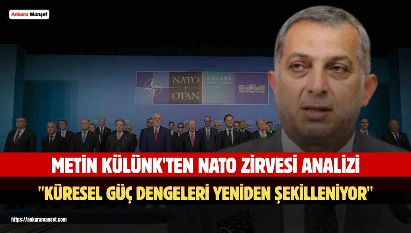 Metin Külünk: NATO Zirvesi Küresel Güç Dengelerindeki Dönüşümün Yeni İşaretlerini Veriyor