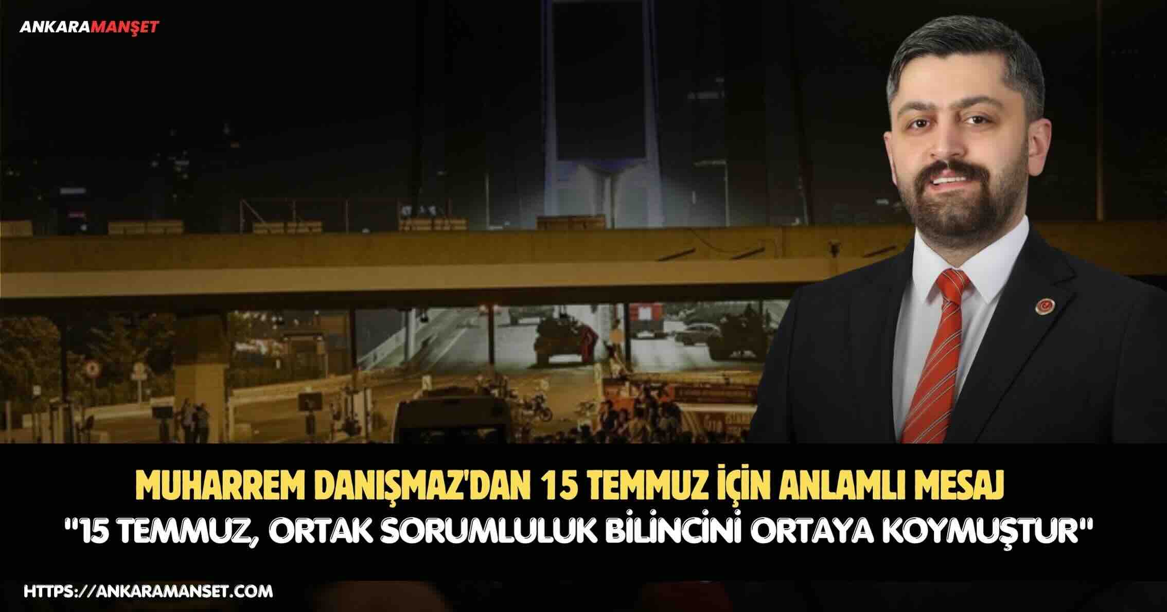Muharrem Danışmaz’dan 15 Temmuz mesajı: “Milli iradeye uzanan her el, milletimizin ortak duruşuyla karşılaşacaktır”