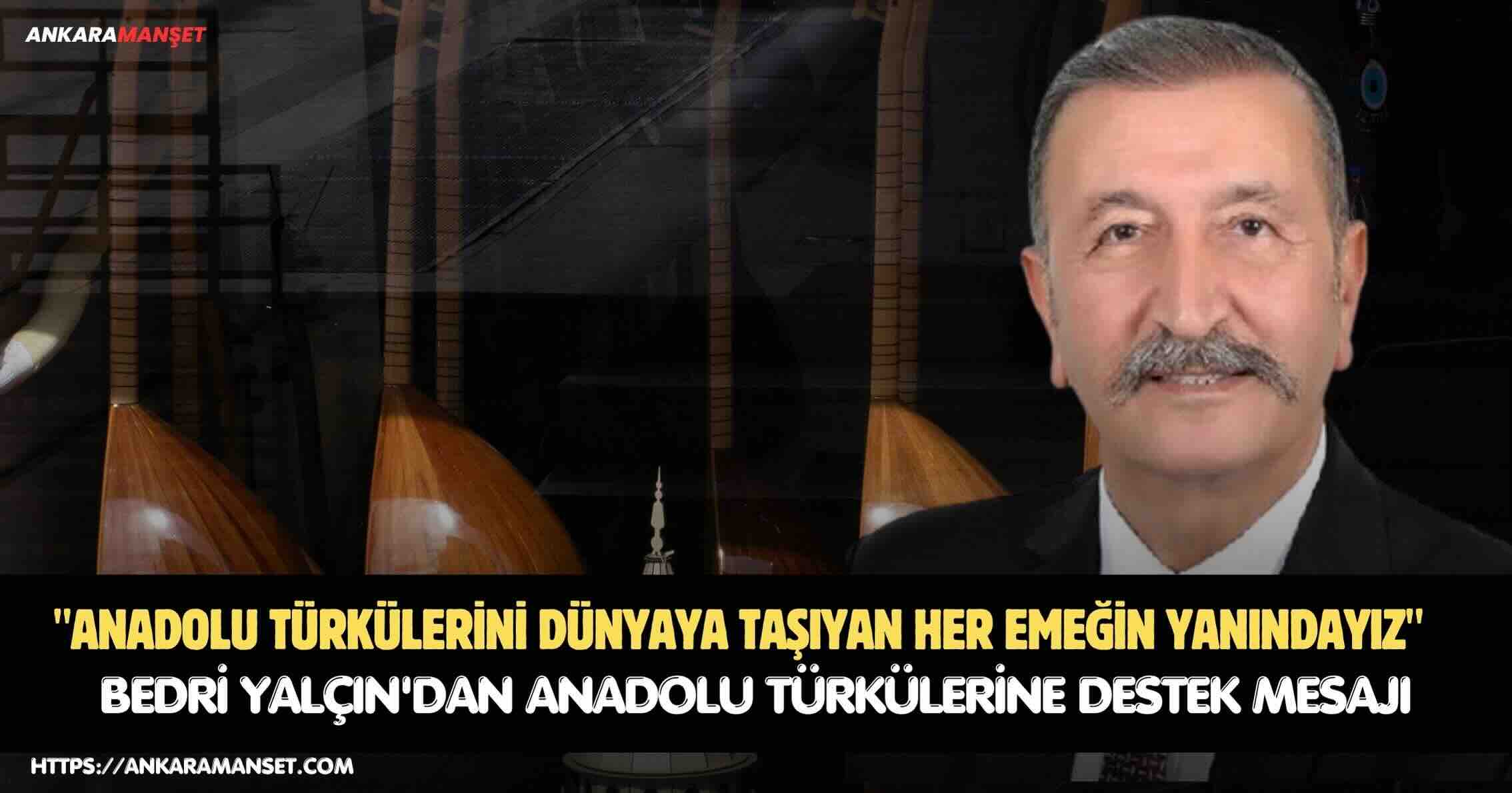 Bedri Yalçın: Anadolu Türkülerini Dünyaya Taşıyan Her Emeğin Yanındayız