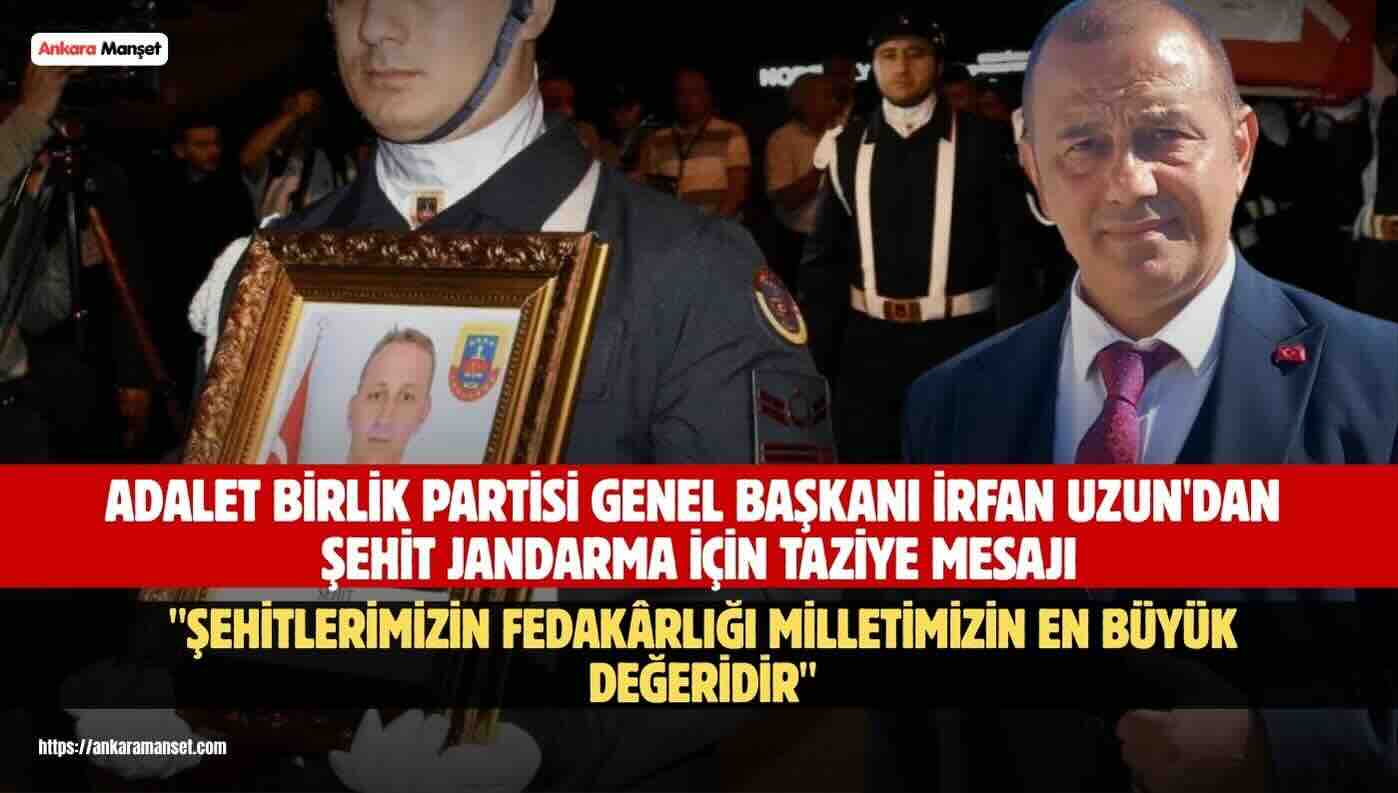 Adalet Birlik Partisi Genel Başkanı İrfan Uzun’dan Şehit Jandarma İçin Taziye Mesajı