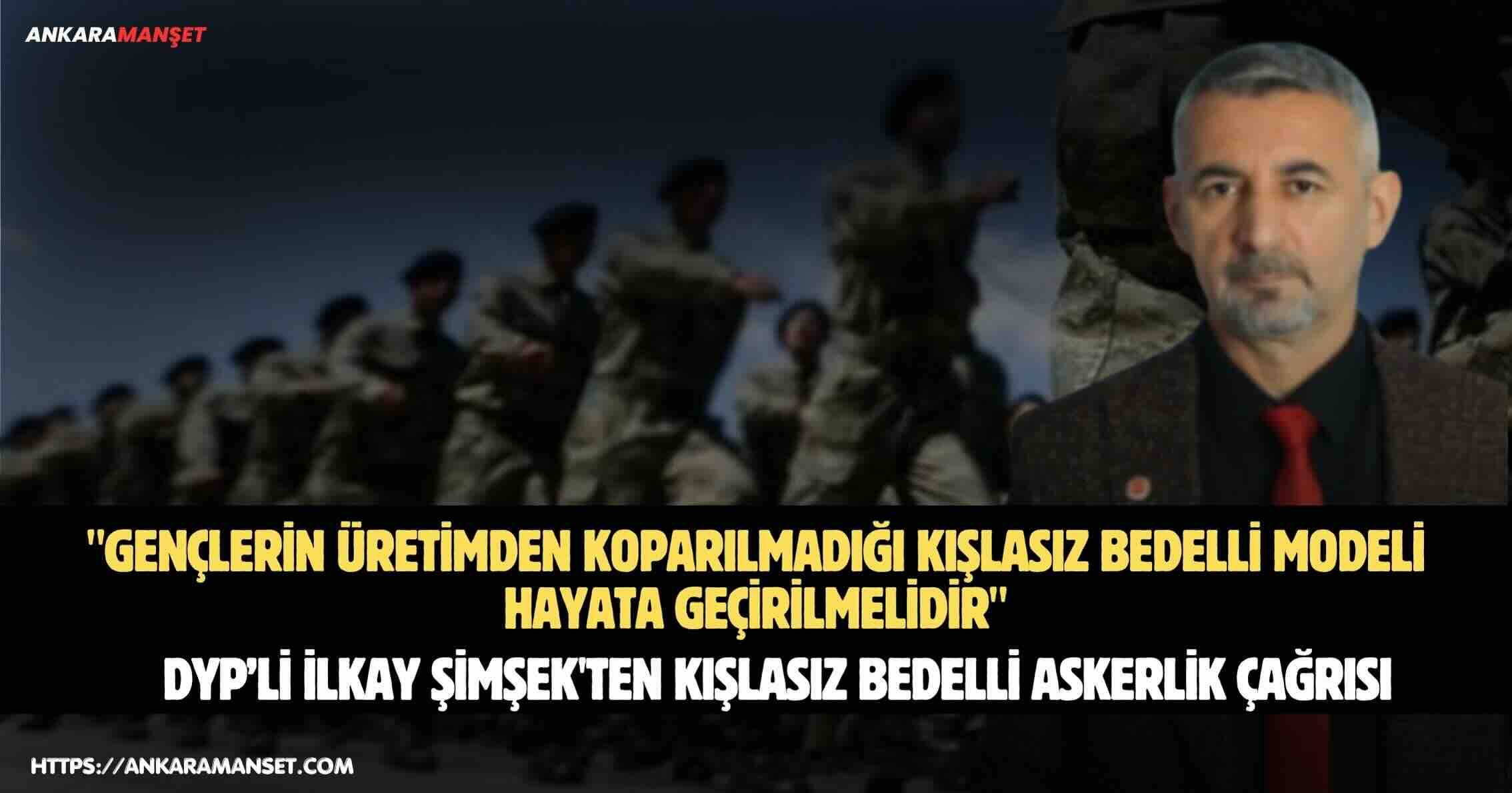 İlkay Şimşek: Gençlerin Üretimden Koparılmadığı Kışlasız Bedelli Modeli Hayata Geçirilmelidir