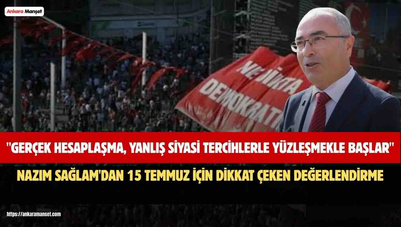 CHP Gölbaşı İlçe Başkanı Nazım Sağlam: “15 Temmuz’un Ardından Gerçek Hesaplaşma, Yanlış Siyasi Tercihlerle Yüzleşmekle Başlar”