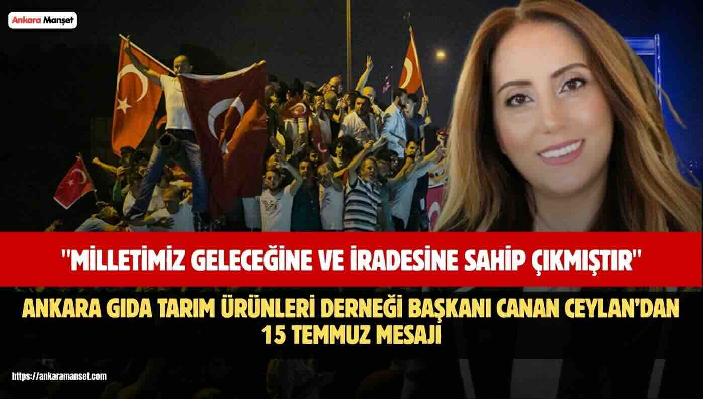Ankara Gıda Tarım Ürünleri Derneği Genel Başkanı Canan Ceylan’dan 15 Temmuz’un 10. Yılı Mesajı