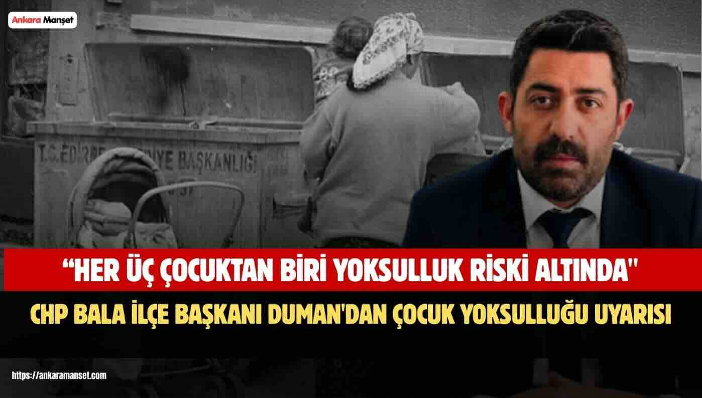 CHP Bala İlçe Başkanı Mehmet Duman: “Her Üç Çocuktan Biri Yoksulluk Riski Altında, Bu Tablo Kabul Edilemez”