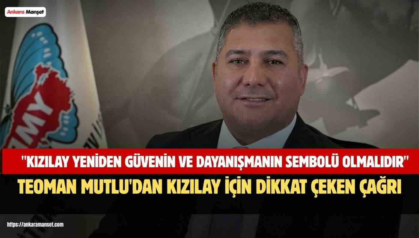 Teoman Mutlu: Kızılay Yeniden Güvenin Ve Dayanışmanın Sembolü Olmalıdır