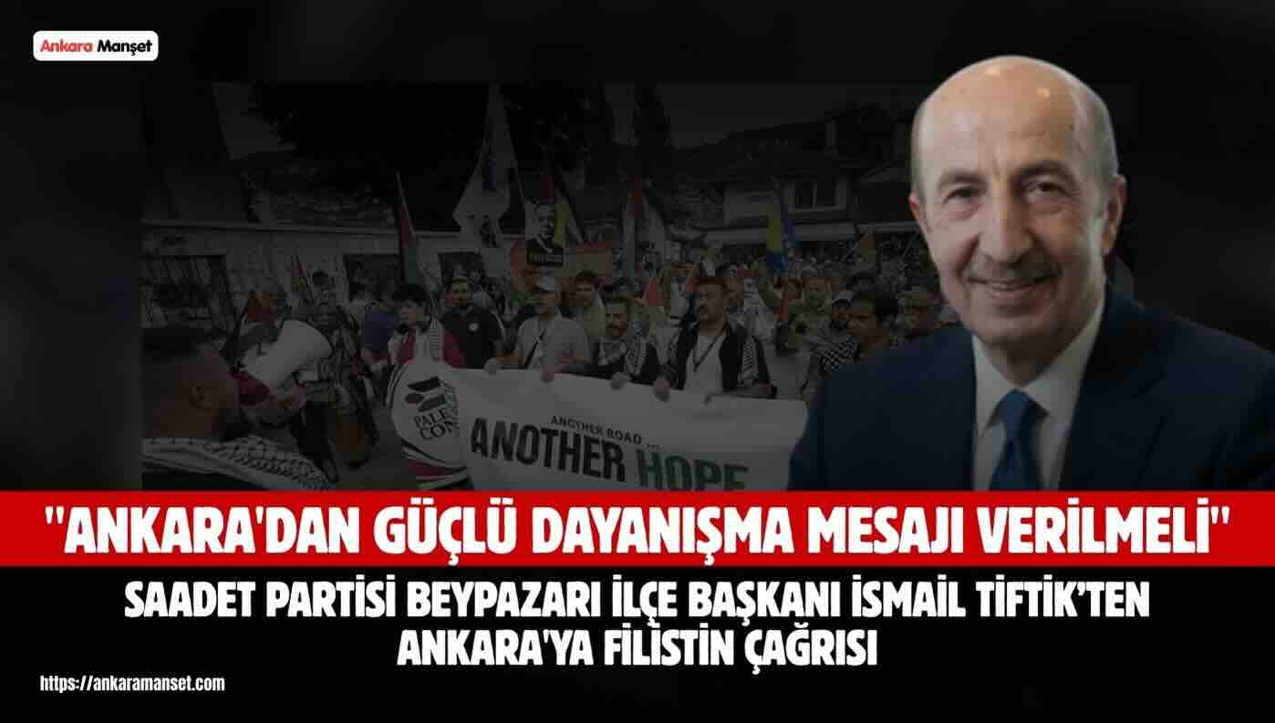 Başkan İsmail Tiftik: “Ankara, Filistin Davasının Vicdan Merkezi Olduğunu Bir Kez Daha Göstermelidir”
