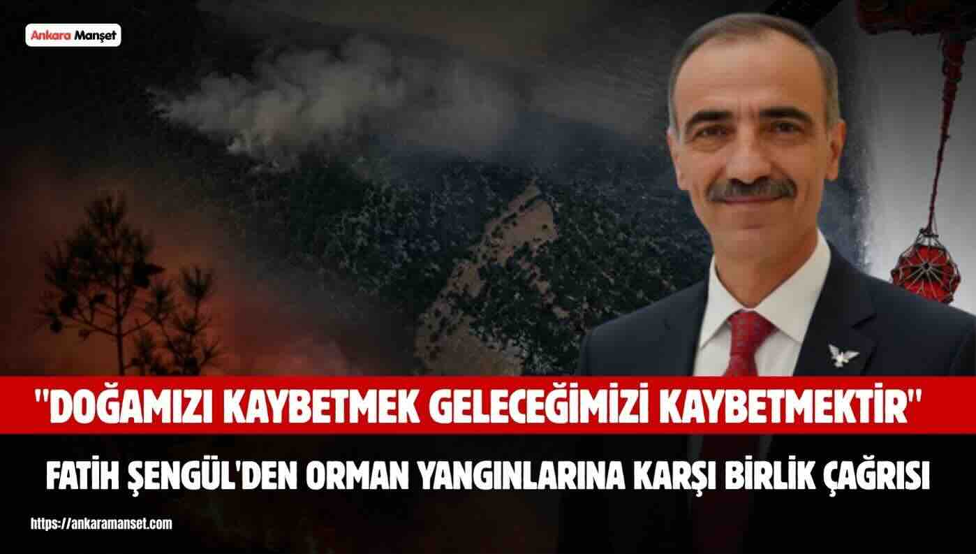 Fatih Şengül: Orman Yangınlarına Karşı Toplumsal Seferberlik Şart