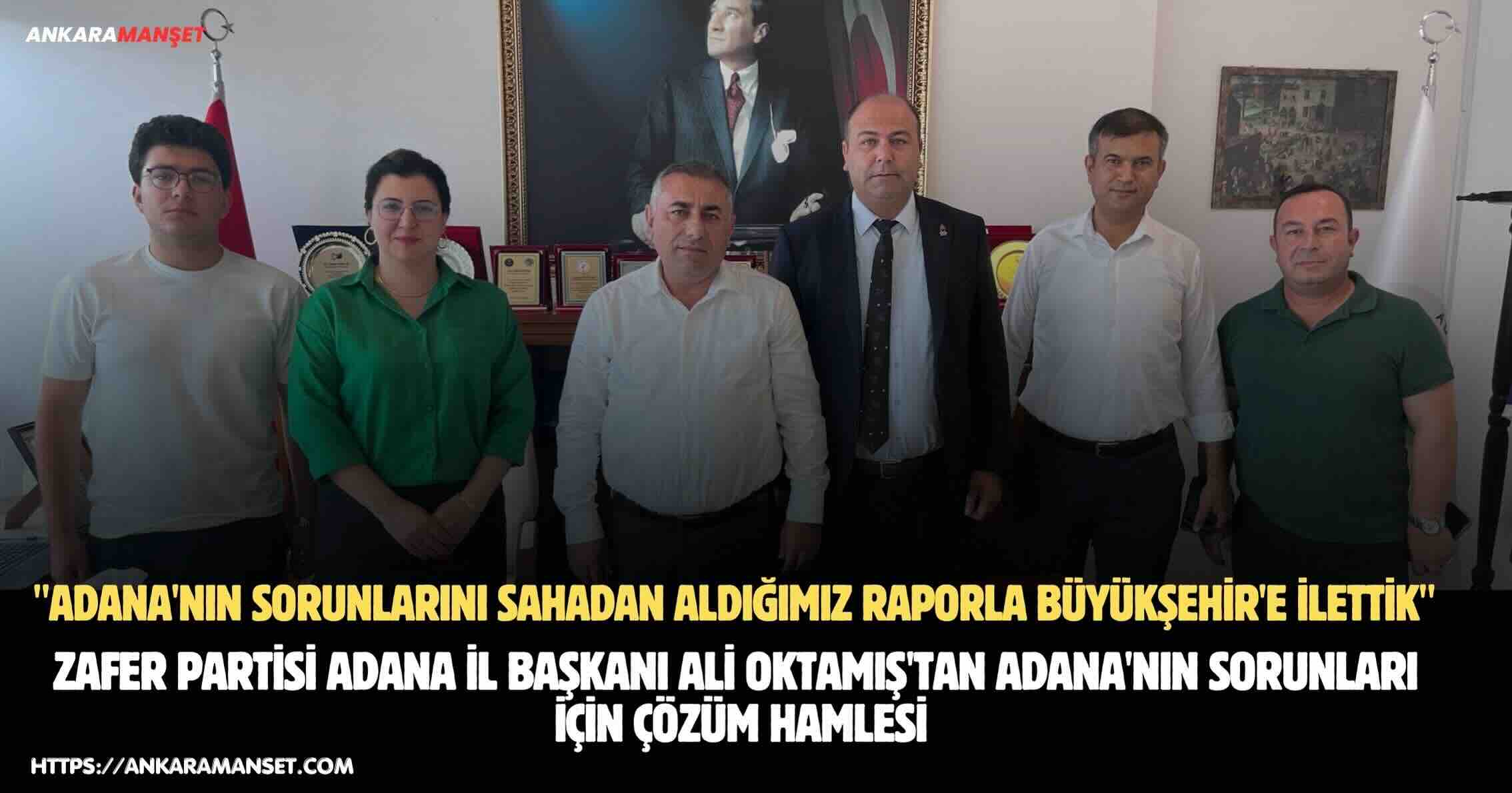 Ali Oktamış: Adana’nın Sorunlarını Sahadan Aldığımız Raporla Büyükşehir’e İlettik