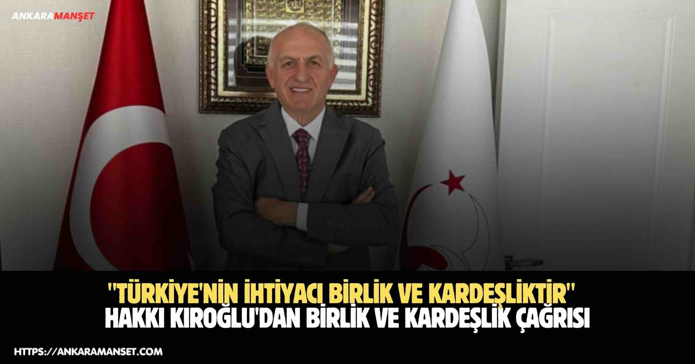 Hakkı Kıroğlu: Türkiye’nin İhtiyacı Birlik ve Kardeşliktir