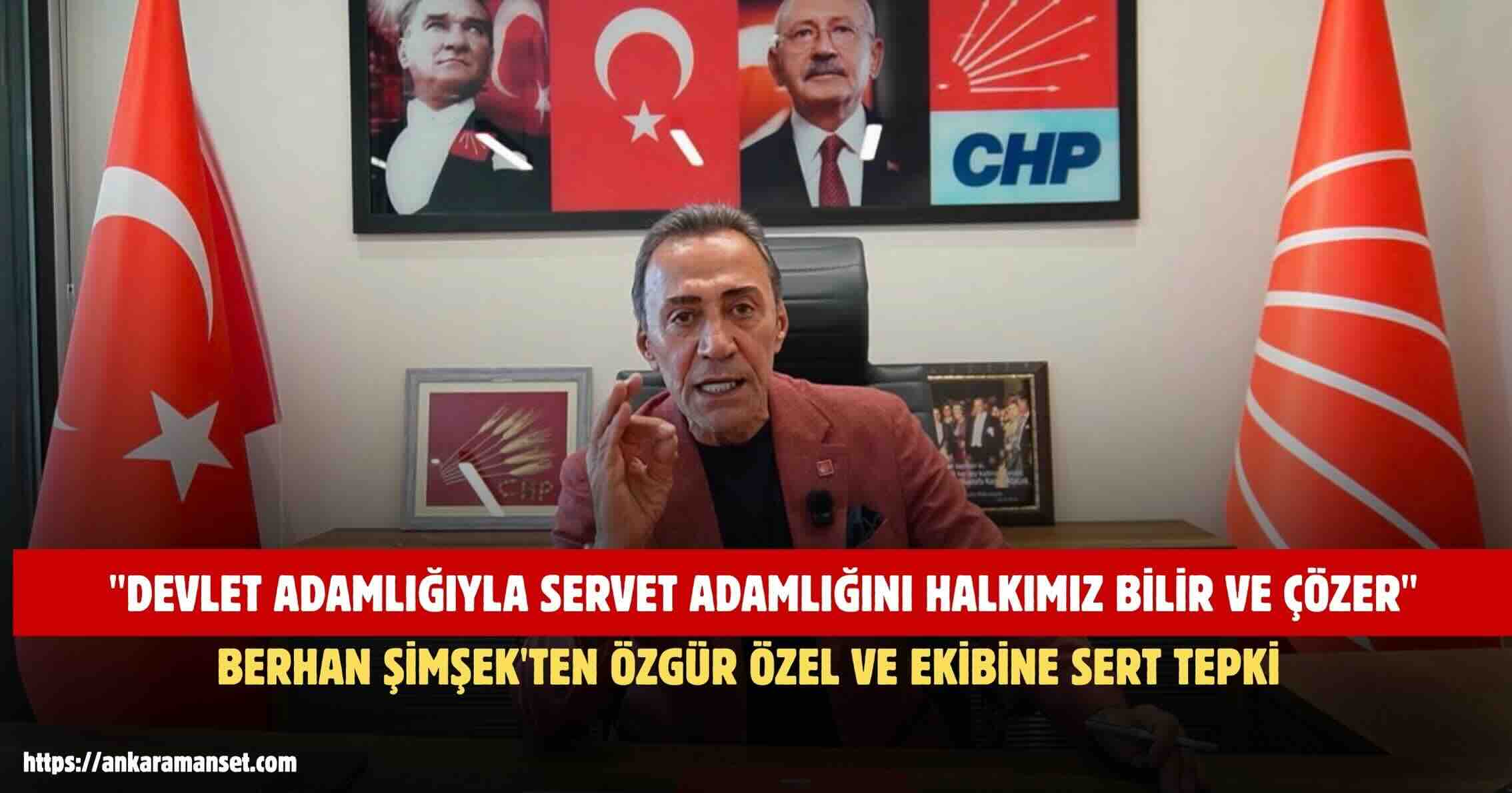 CHP Genel Başkan Yardımcısı Berhan Şimşek’ten Özgür Özel ve Ekibine Sert Tepki: “Devlet Adamlığıyla Servet Adamlığını Halkımız Bilir ve Çözer”