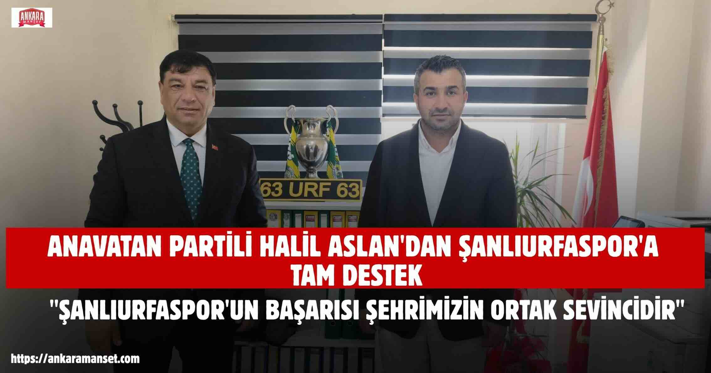 Halil Aslan: Şanlıurfaspor’un Başarısı Şehrimizin Ortak Sevincidir