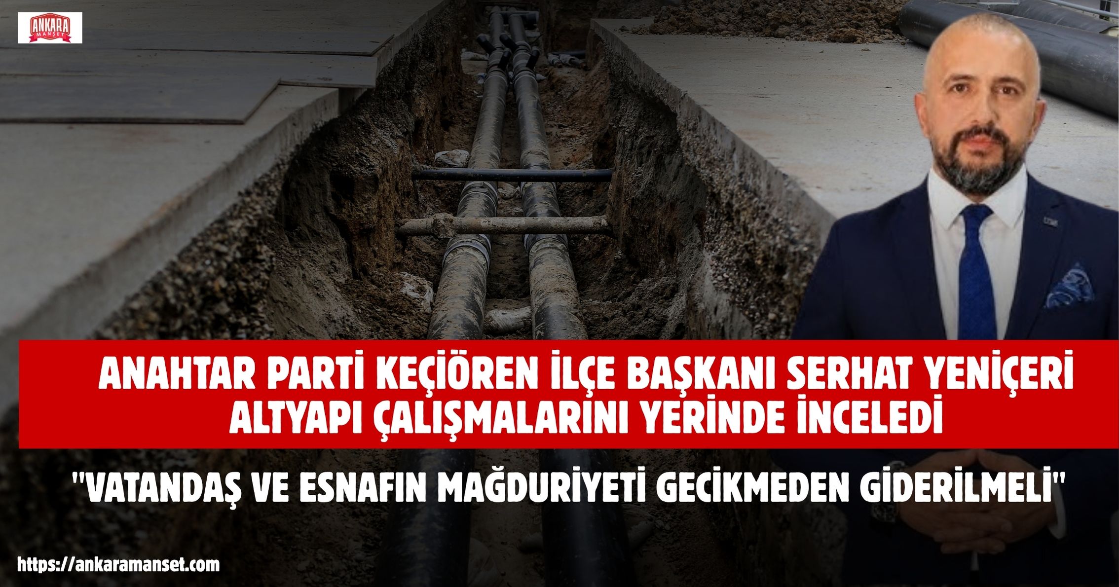 Hamza Serhat Yeniçeri’den Keçiören’deki Altyapı Çalışmalarına Yakın Takip